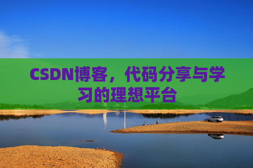 CSDN博客,代码分享与学习的理想平台